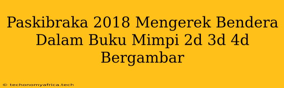 Paskibraka 2018 Mengerek Bendera Dalam Buku Mimpi 2d 3d 4d Bergambar