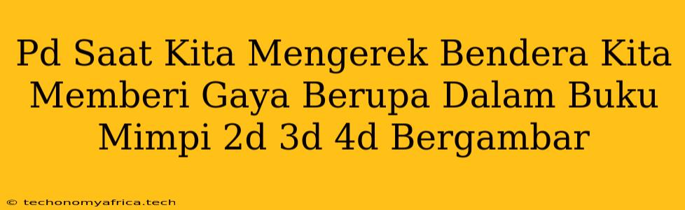 Pd Saat Kita Mengerek Bendera Kita Memberi Gaya Berupa Dalam Buku Mimpi 2d 3d 4d Bergambar