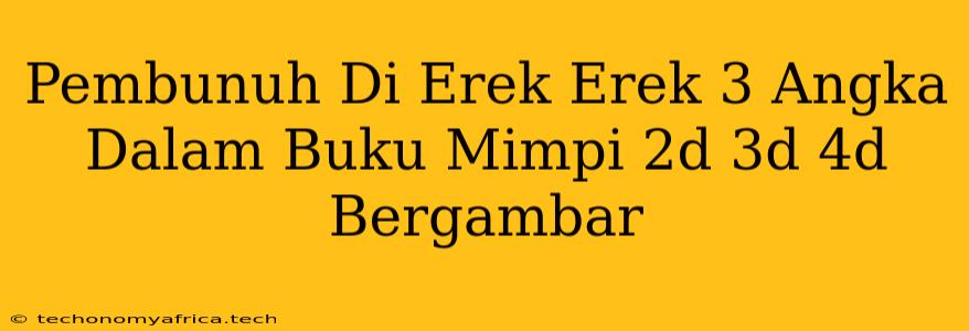 Pembunuh Di Erek Erek 3 Angka Dalam Buku Mimpi 2d 3d 4d Bergambar