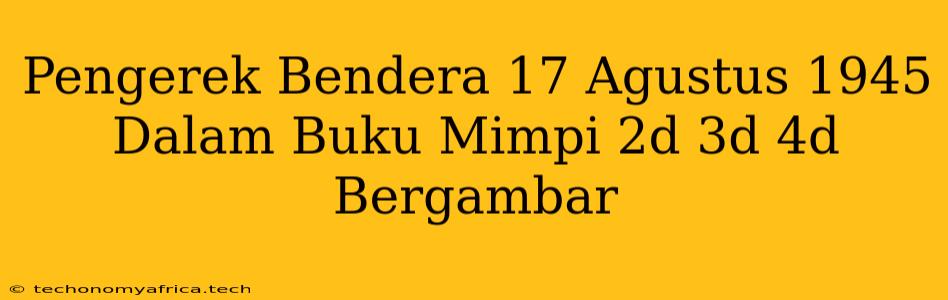 Pengerek Bendera 17 Agustus 1945 Dalam Buku Mimpi 2d 3d 4d Bergambar