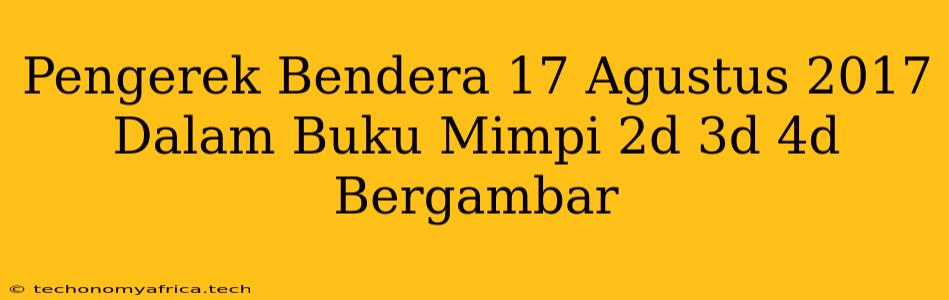 Pengerek Bendera 17 Agustus 2017 Dalam Buku Mimpi 2d 3d 4d Bergambar