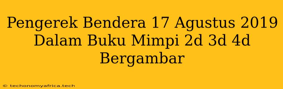 Pengerek Bendera 17 Agustus 2019 Dalam Buku Mimpi 2d 3d 4d Bergambar