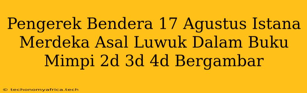 Pengerek Bendera 17 Agustus Istana Merdeka Asal Luwuk Dalam Buku Mimpi 2d 3d 4d Bergambar