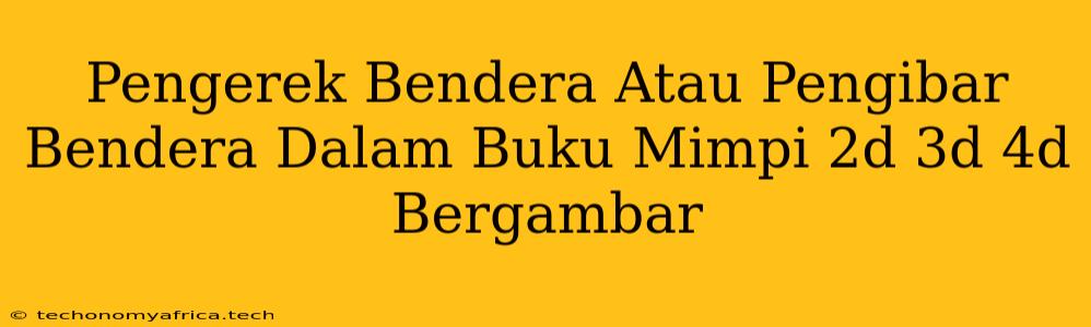 Pengerek Bendera Atau Pengibar Bendera Dalam Buku Mimpi 2d 3d 4d Bergambar