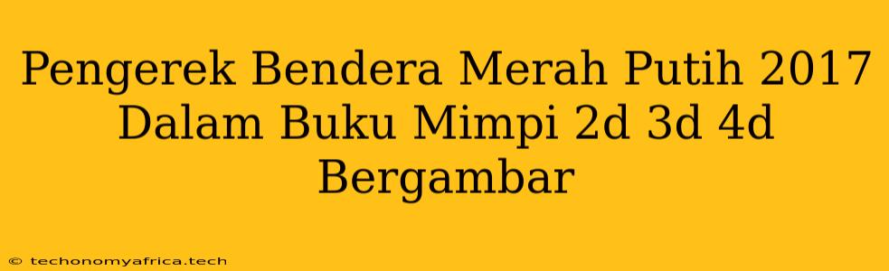 Pengerek Bendera Merah Putih 2017 Dalam Buku Mimpi 2d 3d 4d Bergambar