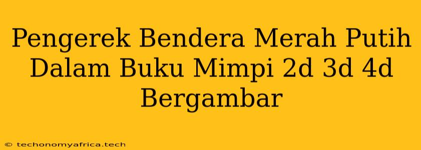 Pengerek Bendera Merah Putih Dalam Buku Mimpi 2d 3d 4d Bergambar