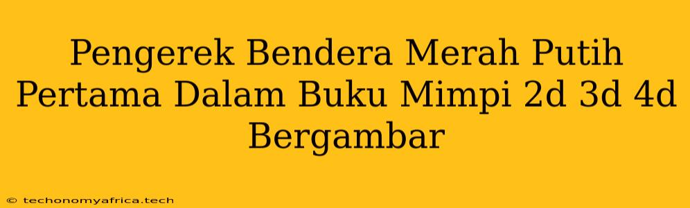 Pengerek Bendera Merah Putih Pertama Dalam Buku Mimpi 2d 3d 4d Bergambar