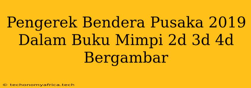 Pengerek Bendera Pusaka 2019 Dalam Buku Mimpi 2d 3d 4d Bergambar