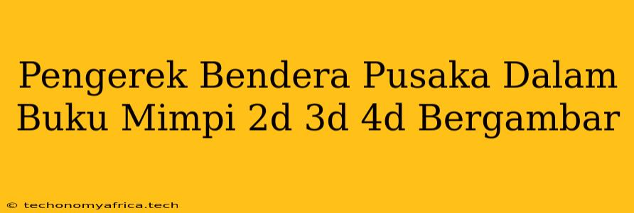 Pengerek Bendera Pusaka Dalam Buku Mimpi 2d 3d 4d Bergambar