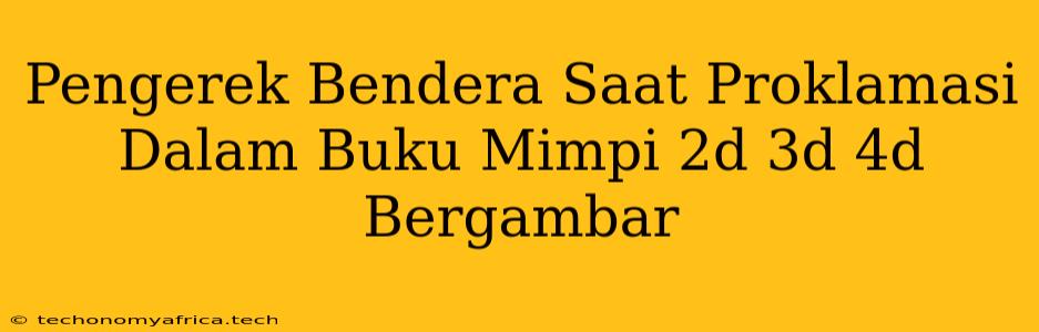 Pengerek Bendera Saat Proklamasi Dalam Buku Mimpi 2d 3d 4d Bergambar