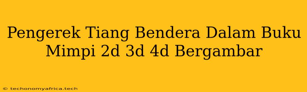 Pengerek Tiang Bendera Dalam Buku Mimpi 2d 3d 4d Bergambar