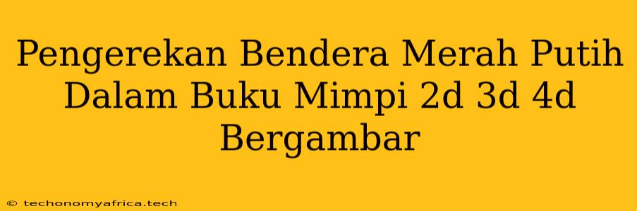 Pengerekan Bendera Merah Putih Dalam Buku Mimpi 2d 3d 4d Bergambar