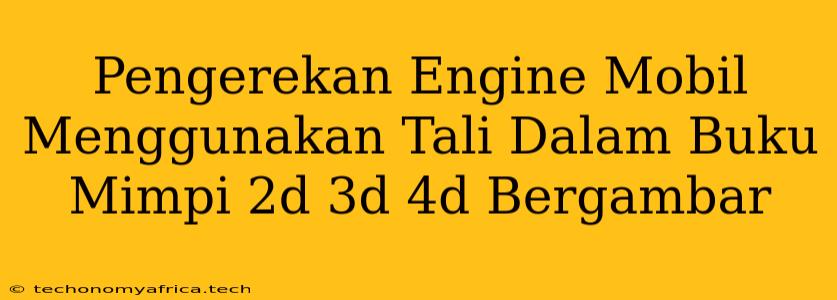 Pengerekan Engine Mobil Menggunakan Tali Dalam Buku Mimpi 2d 3d 4d Bergambar