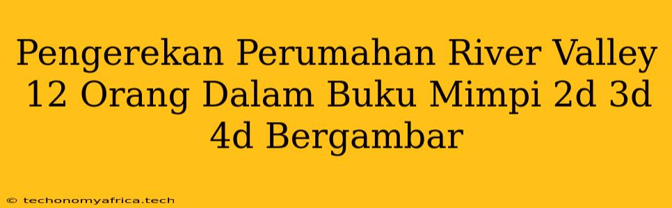 Pengerekan Perumahan River Valley 12 Orang Dalam Buku Mimpi 2d 3d 4d Bergambar