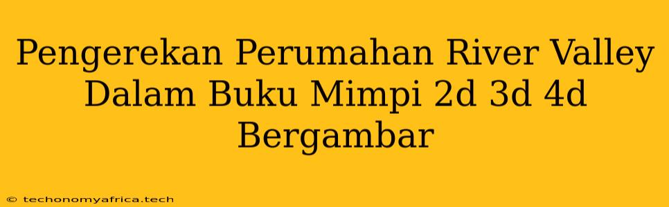 Pengerekan Perumahan River Valley Dalam Buku Mimpi 2d 3d 4d Bergambar