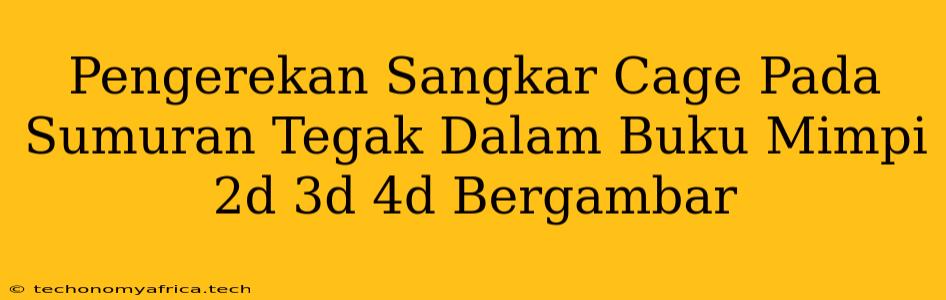 Pengerekan Sangkar Cage Pada Sumuran Tegak Dalam Buku Mimpi 2d 3d 4d Bergambar