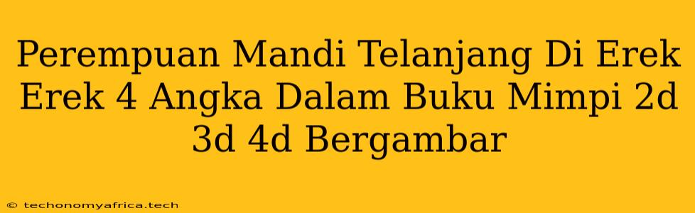 Perempuan Mandi Telanjang Di Erek Erek 4 Angka Dalam Buku Mimpi 2d 3d 4d Bergambar