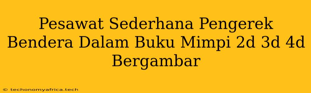 Pesawat Sederhana Pengerek Bendera Dalam Buku Mimpi 2d 3d 4d Bergambar