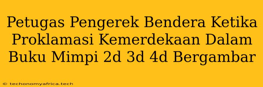 Petugas Pengerek Bendera Ketika Proklamasi Kemerdekaan Dalam Buku Mimpi 2d 3d 4d Bergambar