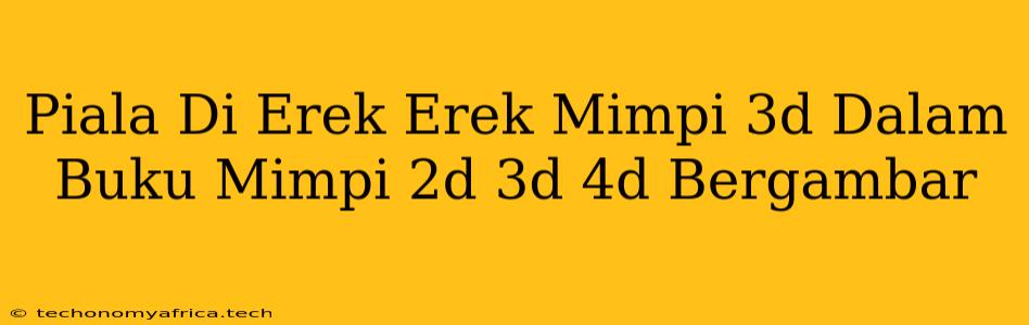 Piala Di Erek Erek Mimpi 3d Dalam Buku Mimpi 2d 3d 4d Bergambar