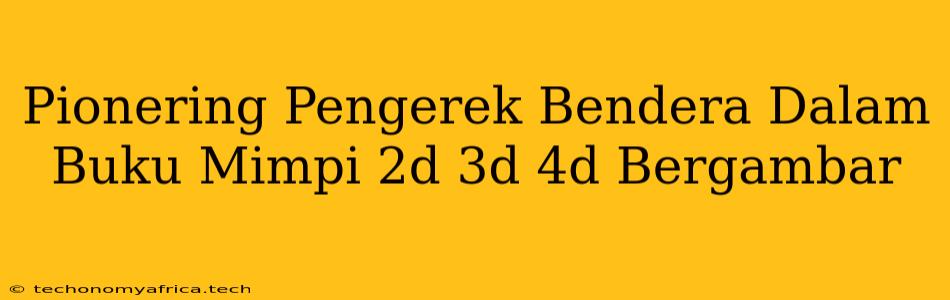 Pionering Pengerek Bendera Dalam Buku Mimpi 2d 3d 4d Bergambar