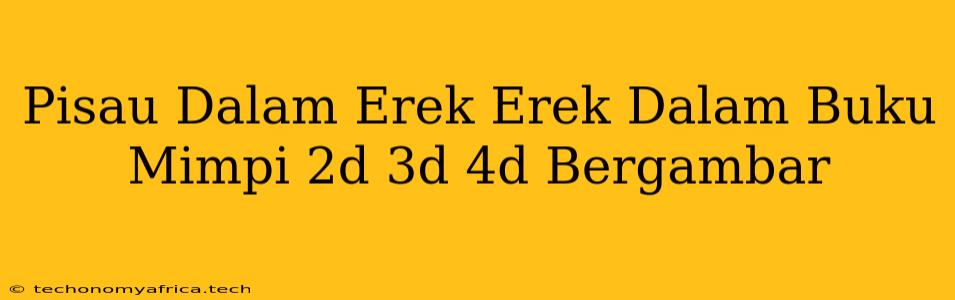 Pisau Dalam Erek Erek Dalam Buku Mimpi 2d 3d 4d Bergambar