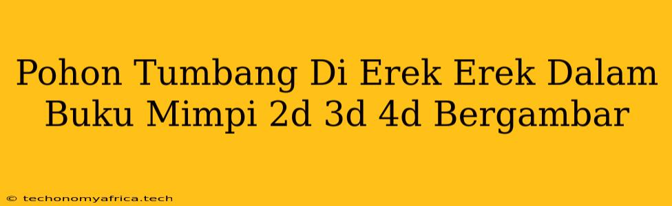 Pohon Tumbang Di Erek Erek Dalam Buku Mimpi 2d 3d 4d Bergambar