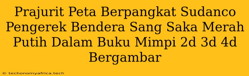 Prajurit Peta Berpangkat Sudanco Pengerek Bendera Sang Saka Merah Putih Dalam Buku Mimpi 2d 3d 4d Bergambar