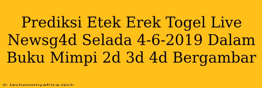 Prediksi Etek Erek Togel Live Newsg4d Selada 4-6-2019 Dalam Buku Mimpi 2d 3d 4d Bergambar