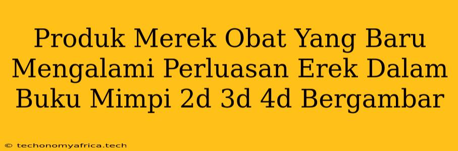 Produk Merek Obat Yang Baru Mengalami Perluasan Erek Dalam Buku Mimpi 2d 3d 4d Bergambar