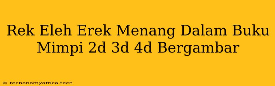 Rek Eleh Erek Menang Dalam Buku Mimpi 2d 3d 4d Bergambar