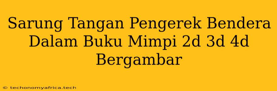 Sarung Tangan Pengerek Bendera Dalam Buku Mimpi 2d 3d 4d Bergambar