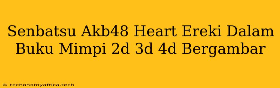 Senbatsu Akb48 Heart Ereki Dalam Buku Mimpi 2d 3d 4d Bergambar