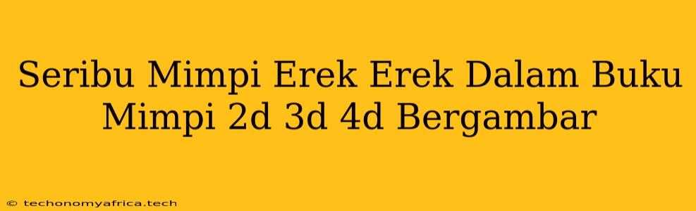 Seribu Mimpi Erek Erek Dalam Buku Mimpi 2d 3d 4d Bergambar