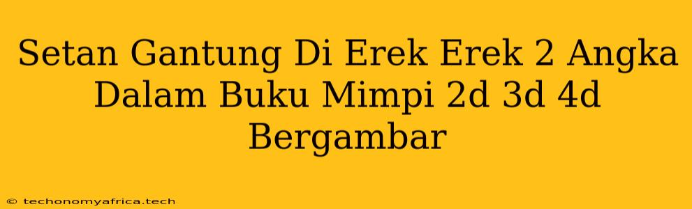 Setan Gantung Di Erek Erek 2 Angka Dalam Buku Mimpi 2d 3d 4d Bergambar