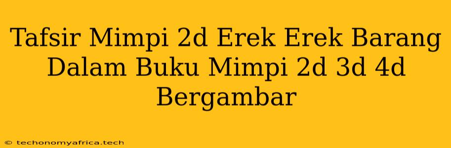 Tafsir Mimpi 2d Erek Erek Barang Dalam Buku Mimpi 2d 3d 4d Bergambar