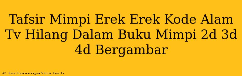 Tafsir Mimpi Erek Erek Kode Alam Tv Hilang Dalam Buku Mimpi 2d 3d 4d Bergambar