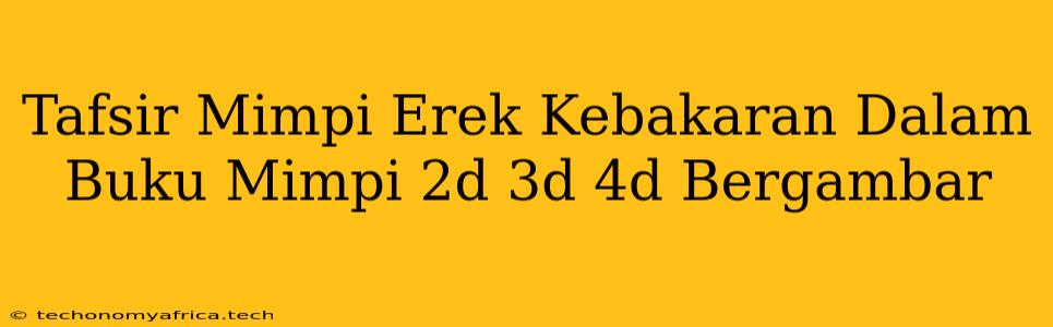 Tafsir Mimpi Erek Kebakaran Dalam Buku Mimpi 2d 3d 4d Bergambar