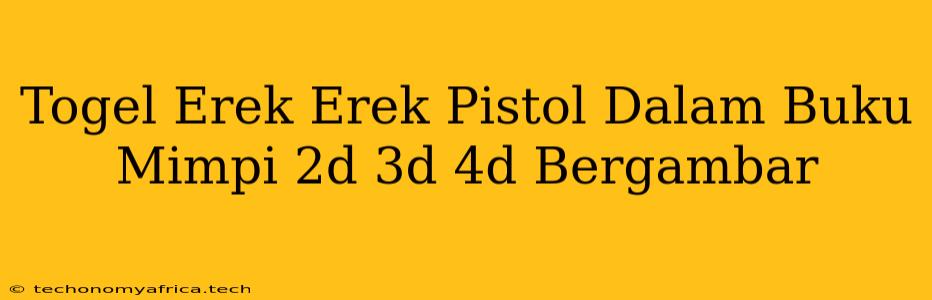 Togel Erek Erek Pistol Dalam Buku Mimpi 2d 3d 4d Bergambar