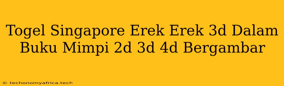 Togel Singapore Erek Erek 3d Dalam Buku Mimpi 2d 3d 4d Bergambar