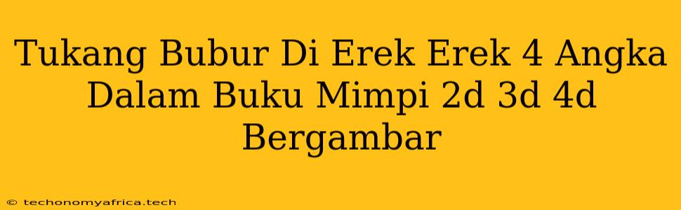 Tukang Bubur Di Erek Erek 4 Angka Dalam Buku Mimpi 2d 3d 4d Bergambar