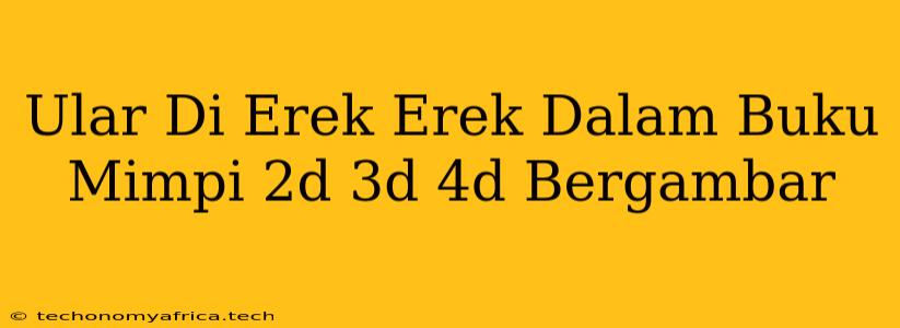 Ular Di Erek Erek Dalam Buku Mimpi 2d 3d 4d Bergambar