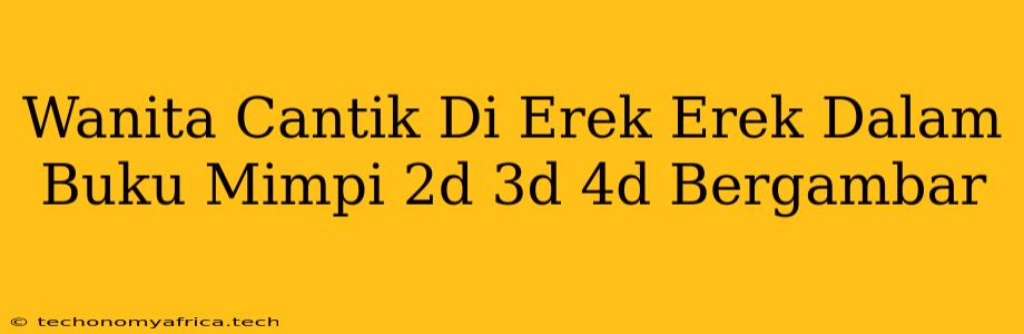 Wanita Cantik Di Erek Erek Dalam Buku Mimpi 2d 3d 4d Bergambar